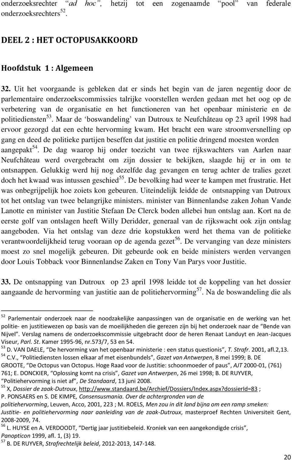 organisatie en het functioneren van het openbaar ministerie en de politiediensten 53. Maar de boswandeling van Dutroux te Neufchâteau op 23 april 1998 had ervoor gezorgd dat een echte hervorming kwam.