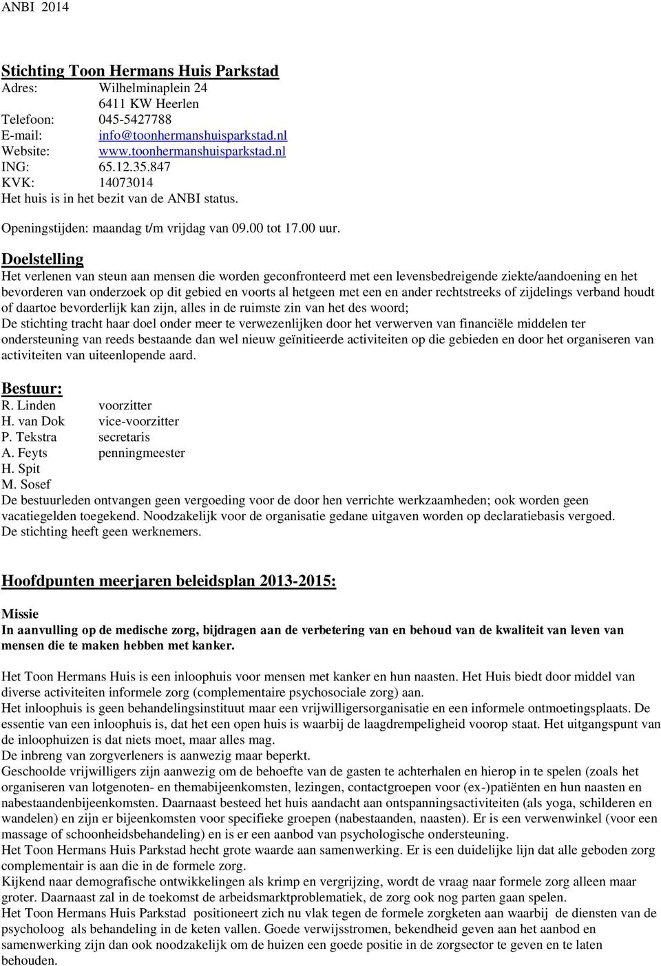 Doelstelling Het verlenen van steun aan mensen die worden geconfronteerd met een levensbedreigende ziekte/aandoening en het bevorderen van onderzoek op dit gebied en voorts al hetgeen met een en