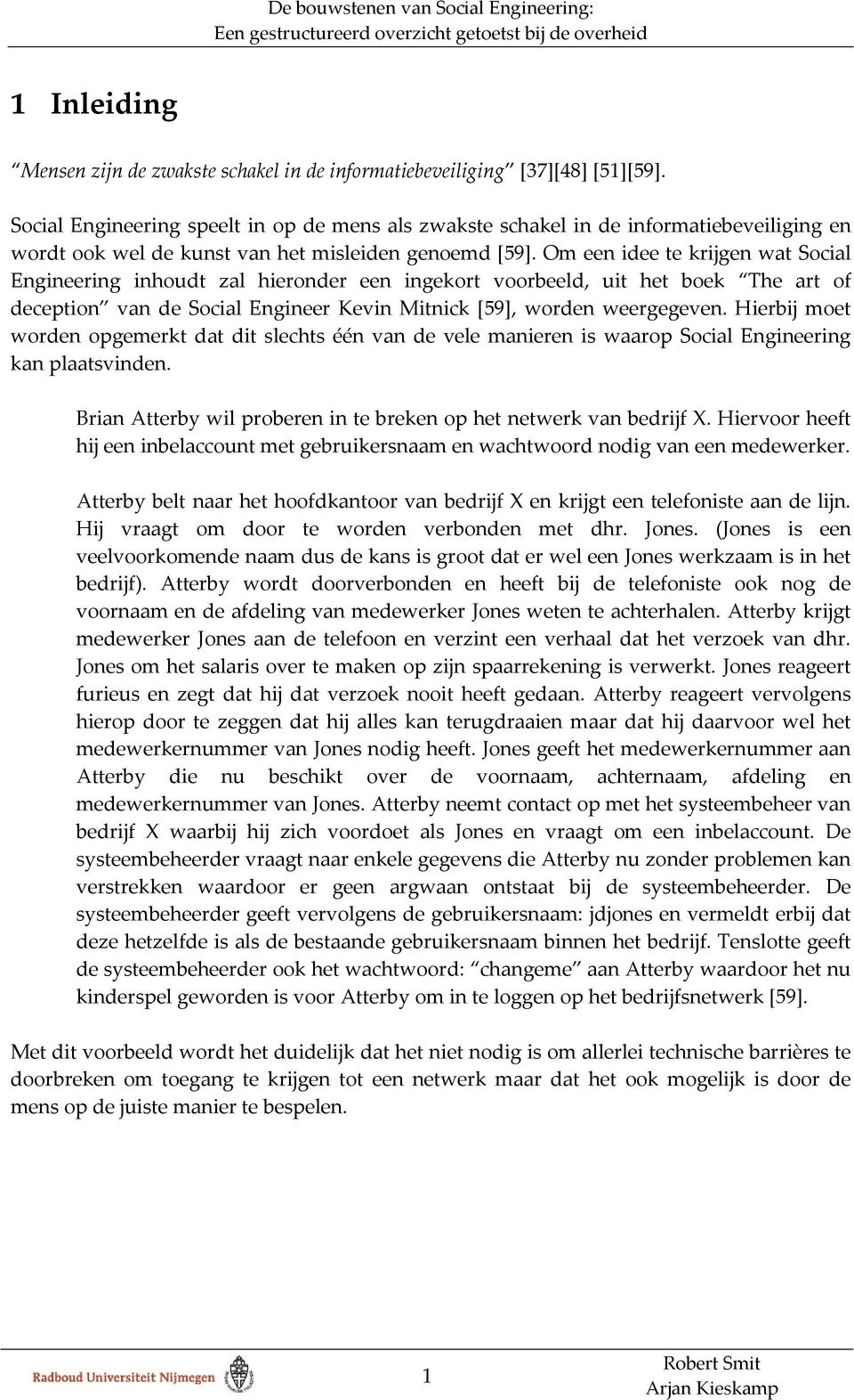 Om een idee te krijgen wat Social Engineering inhoudt zal hieronder een ingekort voorbeeld, uit het boek The art of deception van de Social Engineer Kevin Mitnick [59], worden weergegeven.