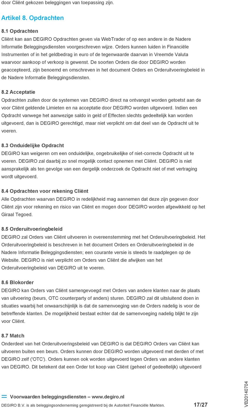 Orders kunnen luiden in Financiële Instrumenten of in het geldbedrag in euro of de tegenwaarde daarvan in Vreemde Valuta waarvoor aankoop of verkoop is gewenst.