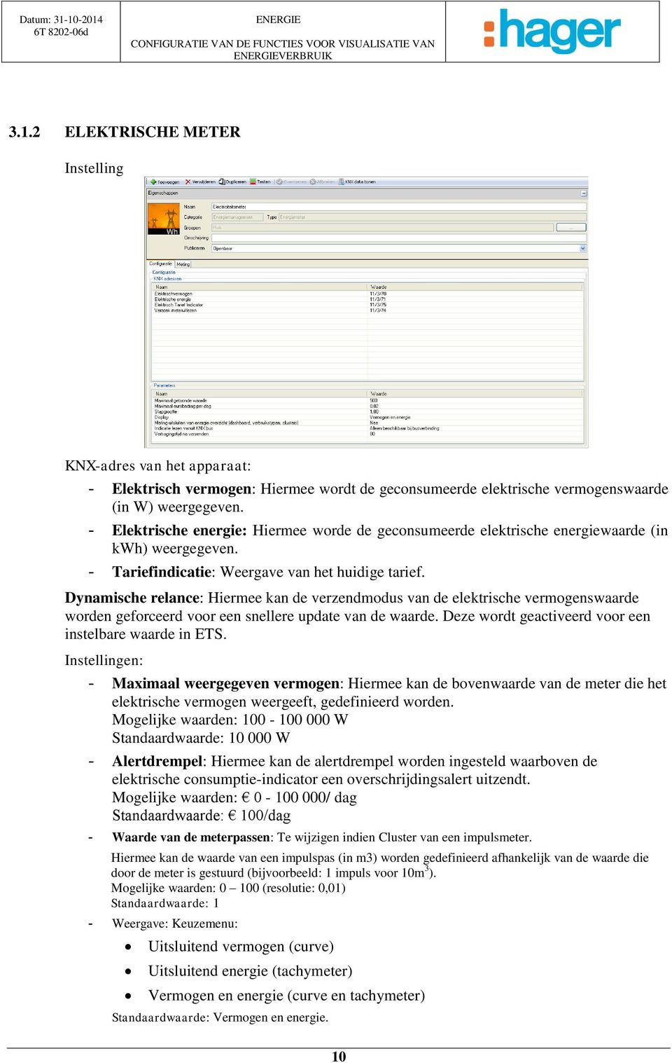 - Elektrische energie: Hiermee worde de geconsumeerde elektrische energiewaarde (in kwh) weergegeven. - Tariefindicatie: Weergave van het huidige tarief.