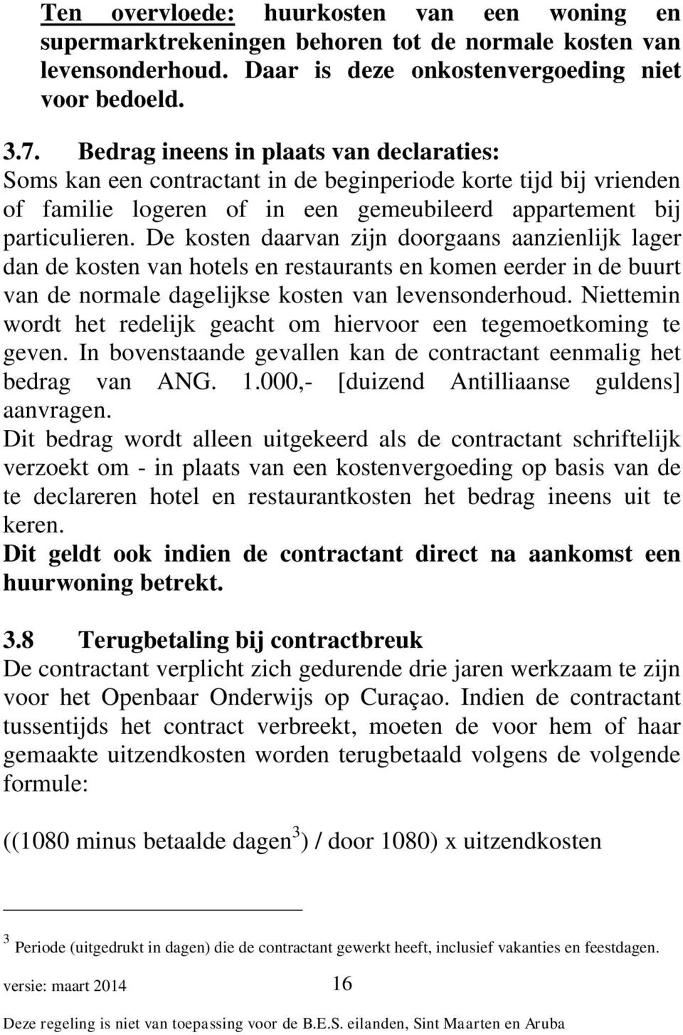 De kosten daarvan zijn doorgaans aanzienlijk lager dan de kosten van hotels en restaurants en komen eerder in de buurt van de normale dagelijkse kosten van levensonderhoud.