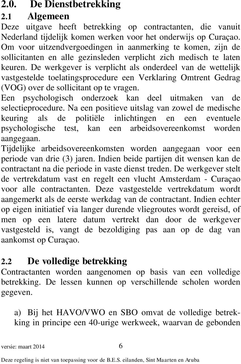 De werkgever is verplicht als onderdeel van de wettelijk vastgestelde toelatingsprocedure een Verklaring Omtrent Gedrag (VOG) over de sollicitant op te vragen.