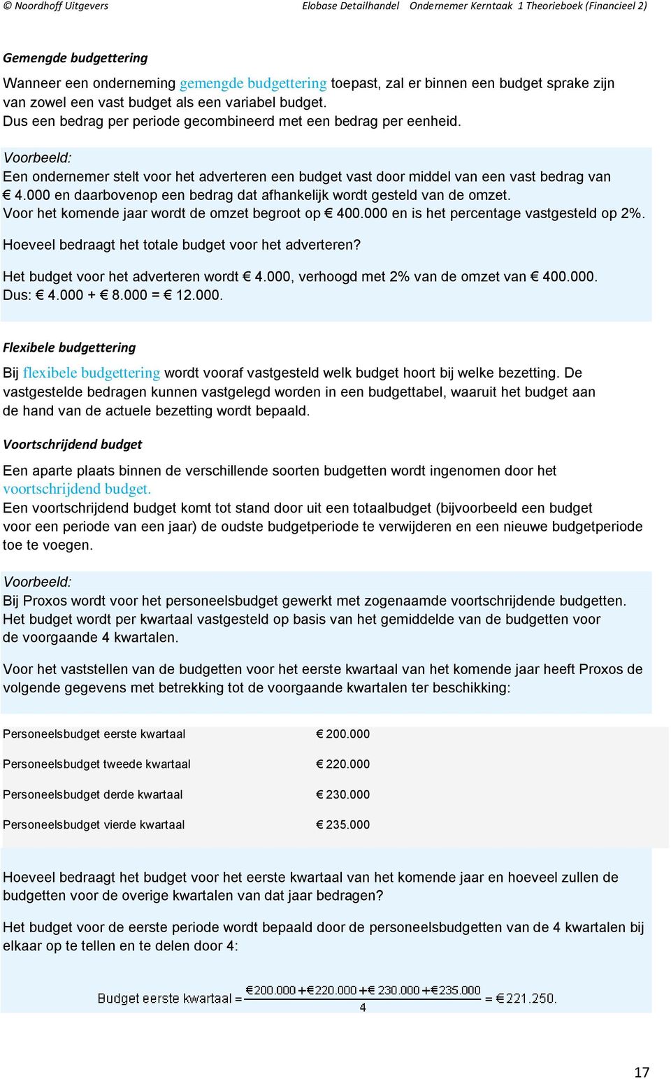 000 en daarbovenop een bedrag dat afhankelijk wordt gesteld van de omzet. Voor het komende jaar wordt de omzet begroot op 400.000 en is het percentage vastgesteld op 2%.