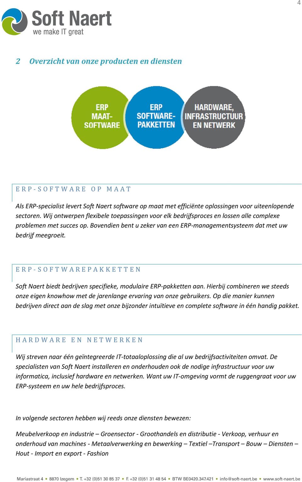 ERP-SOFTWAREPAKKETTEN Soft Naert biedt bedrijven specifieke, modulaire ERP-pakketten aan. Hierbij combineren we steeds onze eigen knowhow met de jarenlange ervaring van onze gebruikers.
