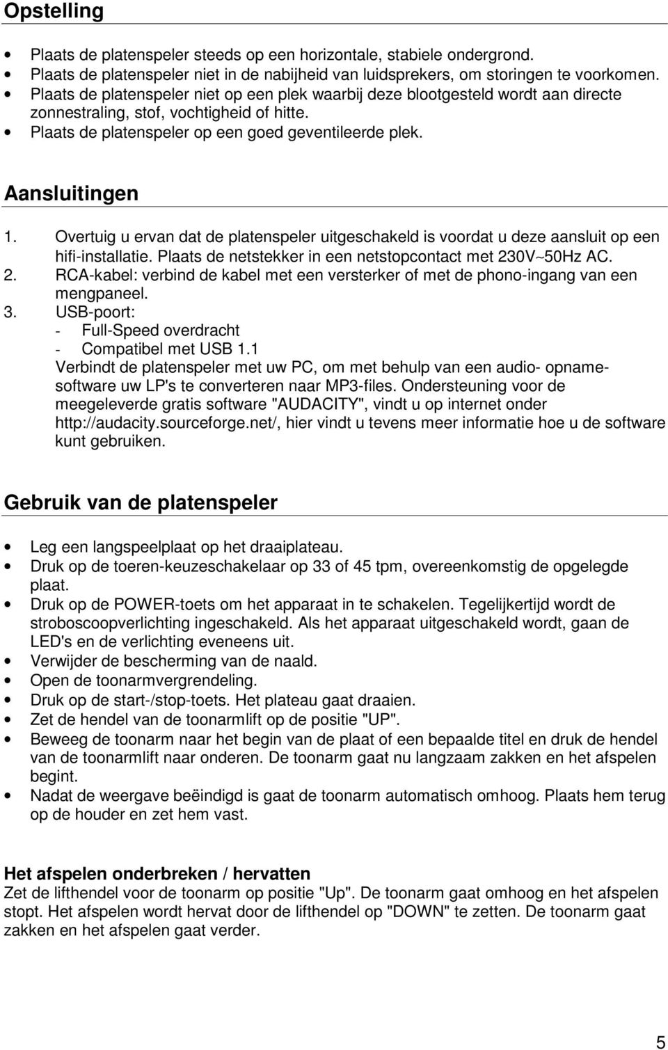 Overtuig u ervan dat de platenspeler uitgeschakeld is voordat u deze aansluit op een hifi-installatie. Plaats de netstekker in een netstopcontact met 23