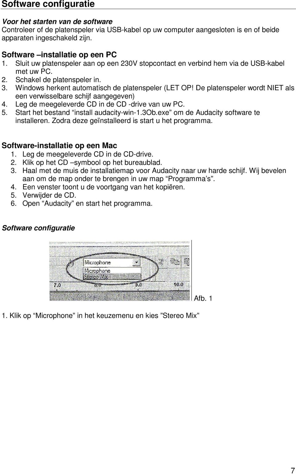 Windows herkent automatisch de platenspeler (LET OP! De platenspeler wordt NIET als een verwisselbare schijf aangegeven) 4. Leg de meegeleverde CD in de CD -drive van uw PC. 5.