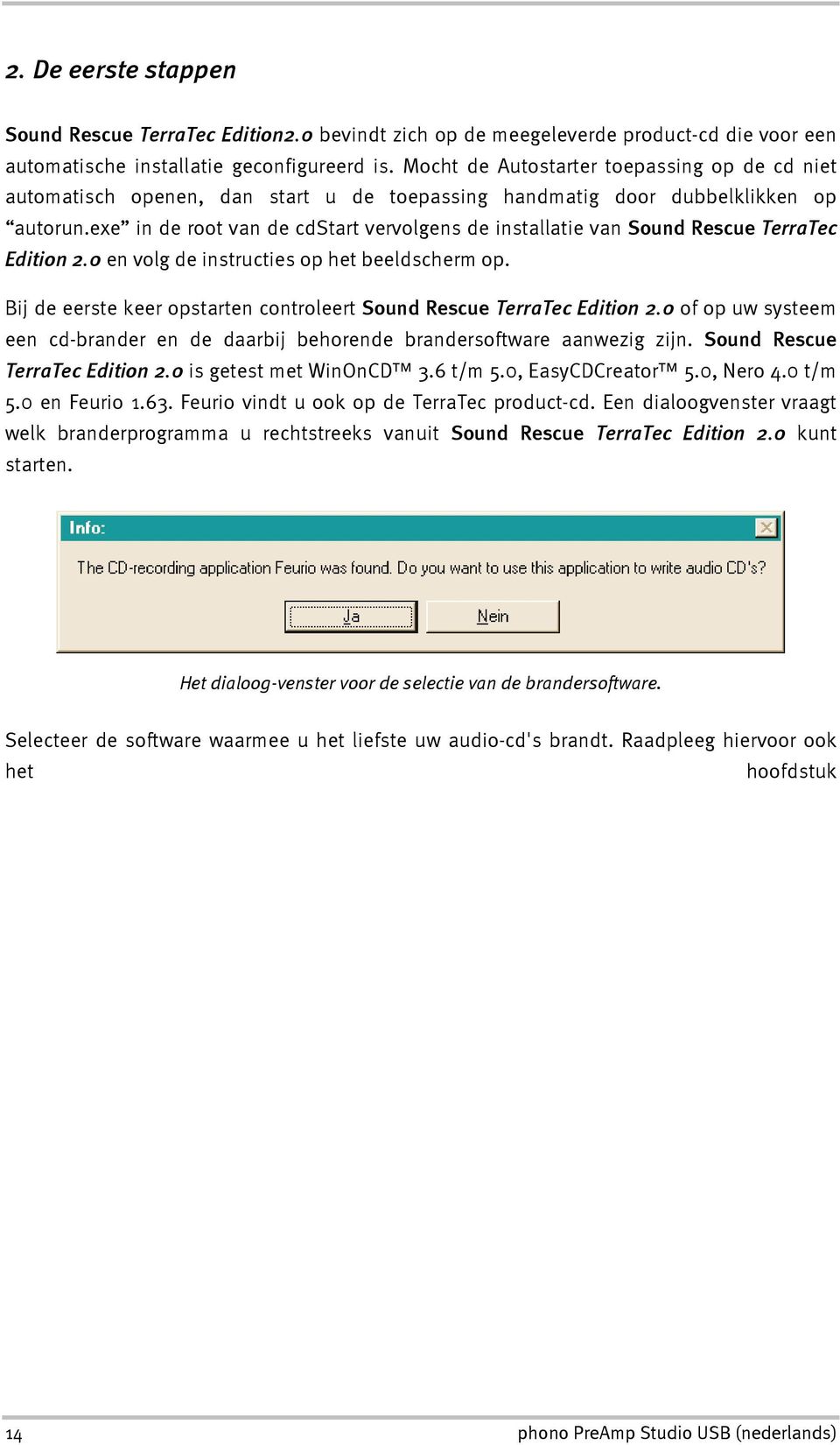 exe in de root van de cdstart vervolgens de installatie van Sound Rescue TerraTec Edition 2.0 en volg de instructies op het beeldscherm op.