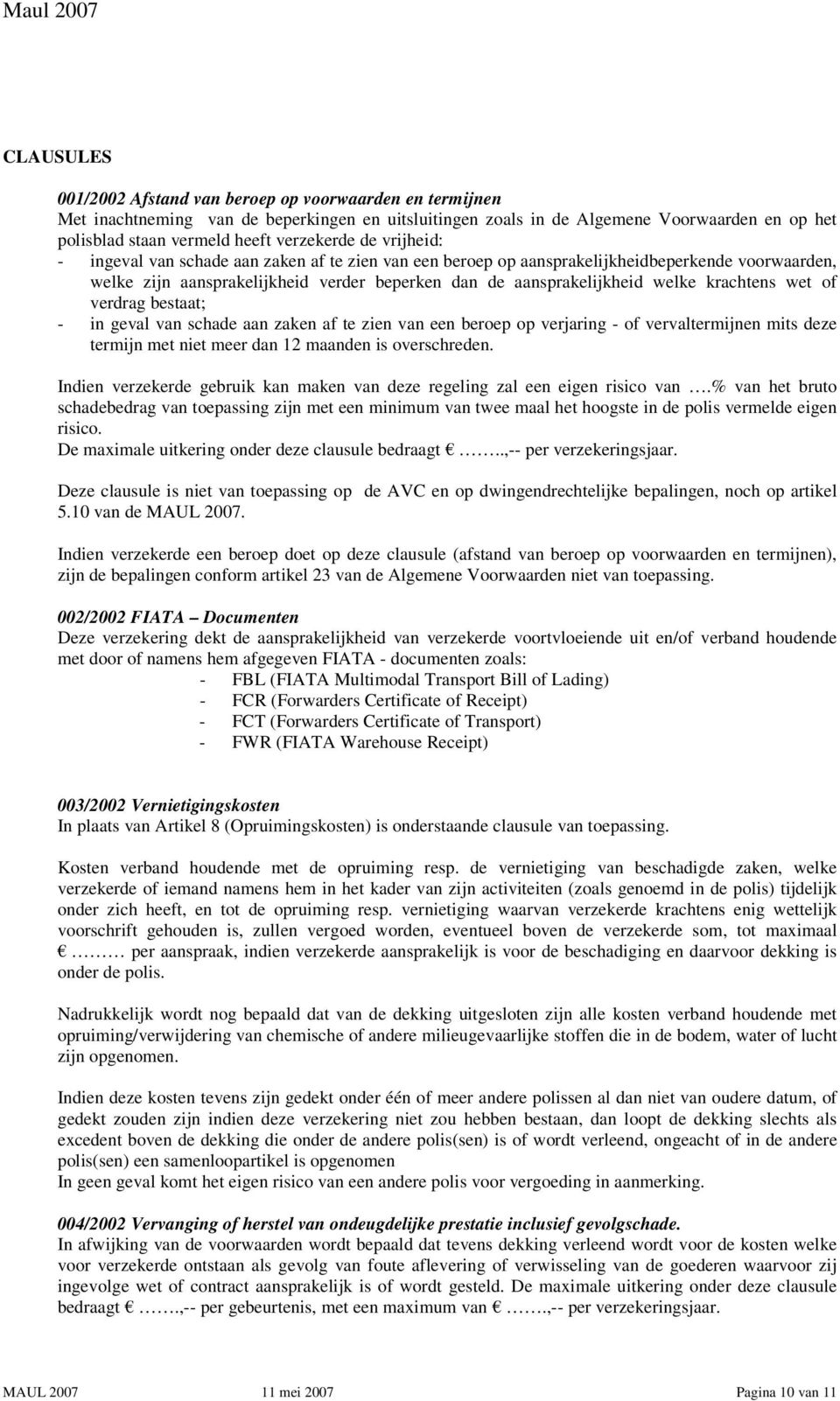 welke krachtens wet of verdrag bestaat; - in geval van schade aan zaken af te zien van een beroep op verjaring - of vervaltermijnen mits deze termijn met niet meer dan 12 maanden is overschreden.