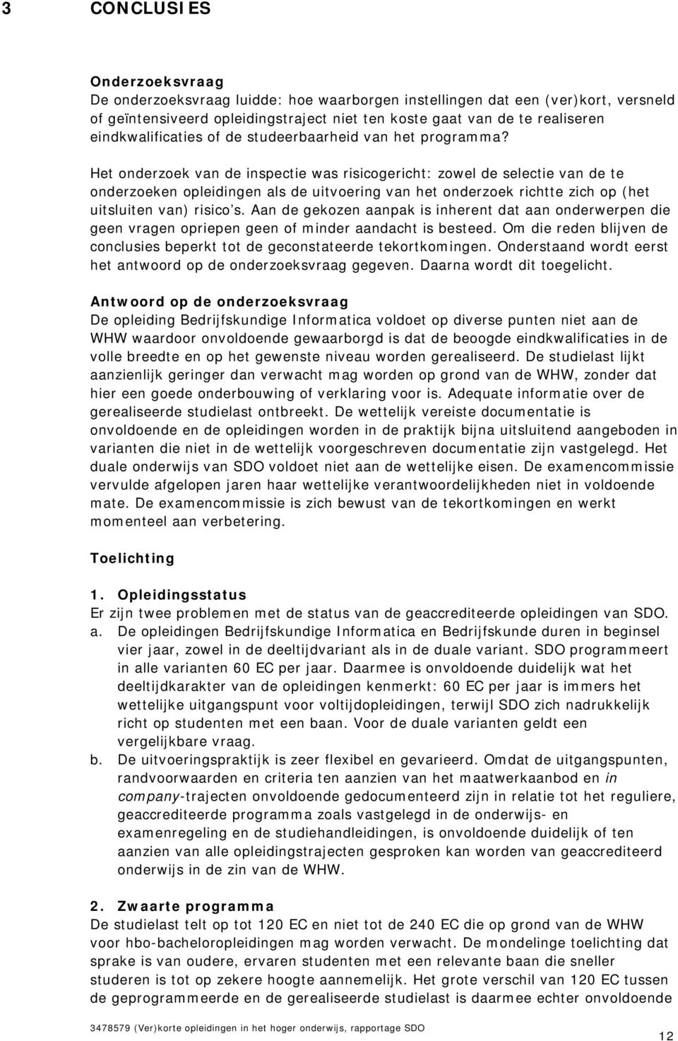 Het onderzoek van de inspectie was risicogericht: zowel de selectie van de te onderzoeken opleidingen als de uitvoering van het onderzoek richtte zich op (het uitsluiten van) risico s.