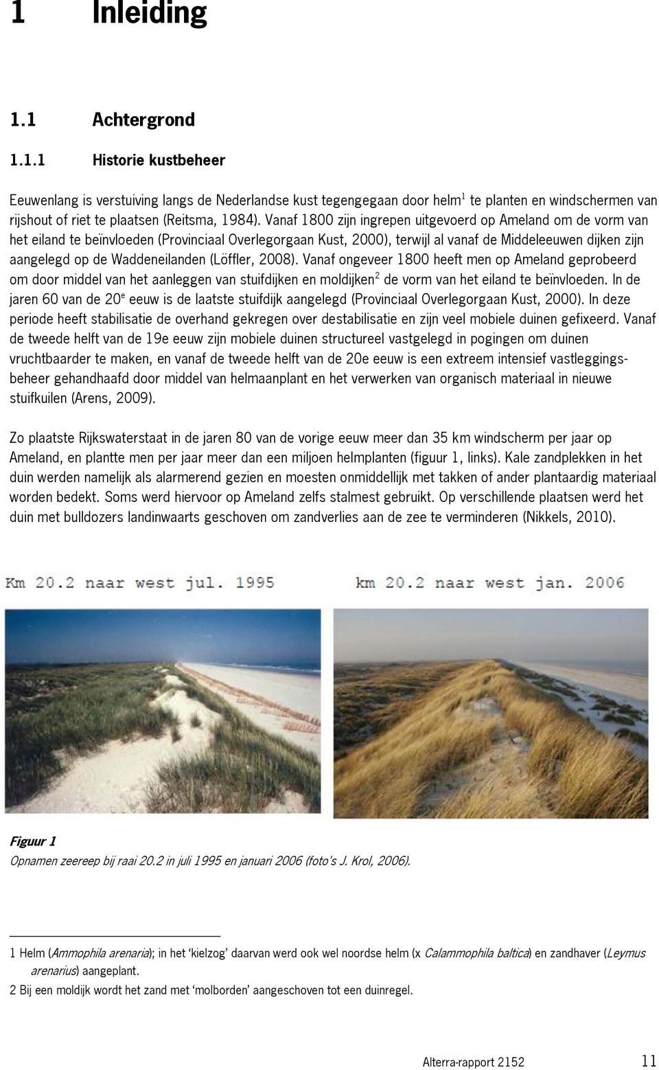 Waddeneilanden (Löffler, 2008). Vanaf ongeveer 1800 heeft men op Ameland geprobeerd om door middel van het aanleggen van stuifdijken en moldijken 2 de vorm van het eiland te beïnvloeden.