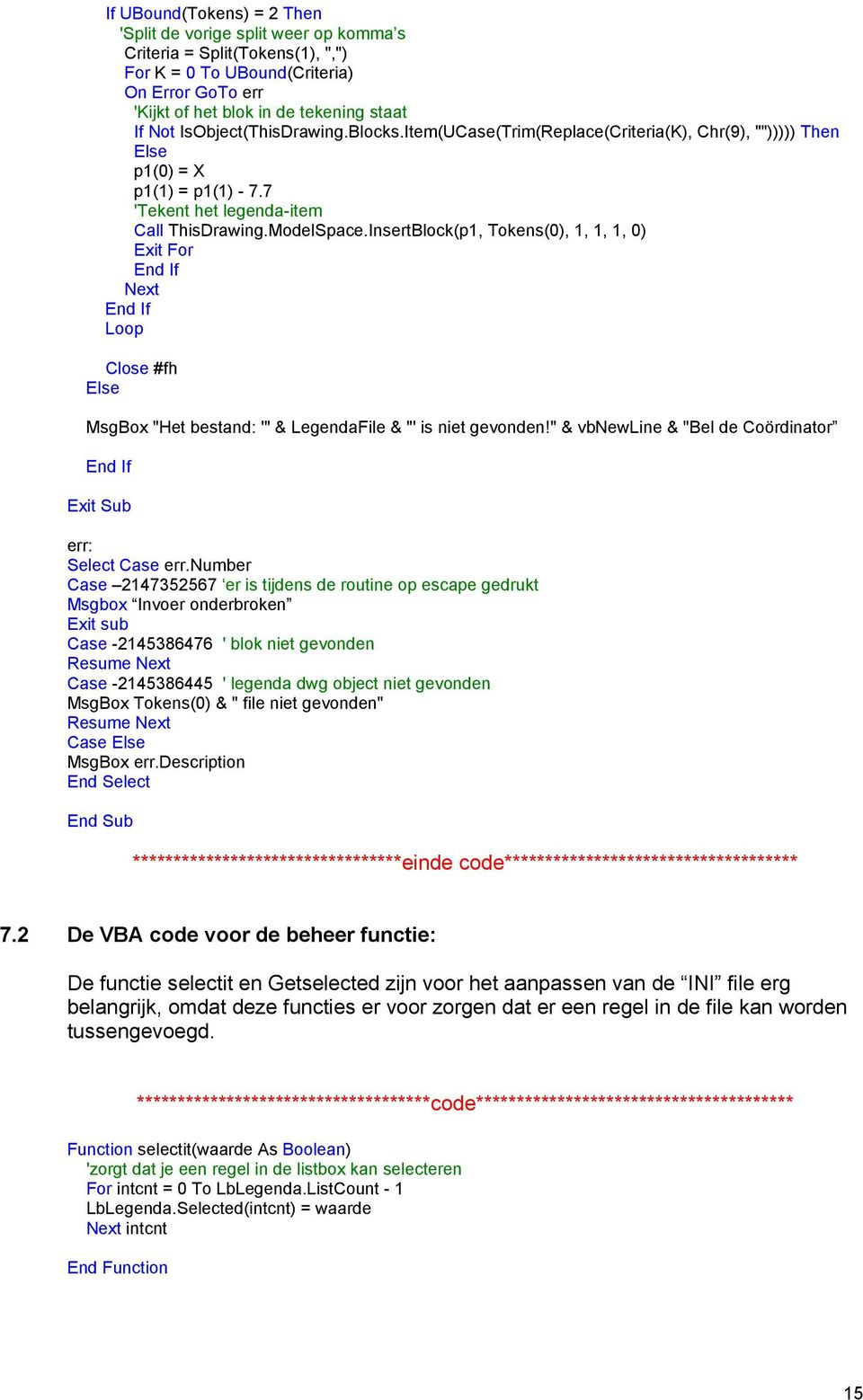 InsertBlock(p1, Tokens(0), 1, 1, 1, 0) Exit For End If Next End If Loop Close #fh Else MsgBox "Het bestand: '" & LegendaFile & "' is niet gevonden!