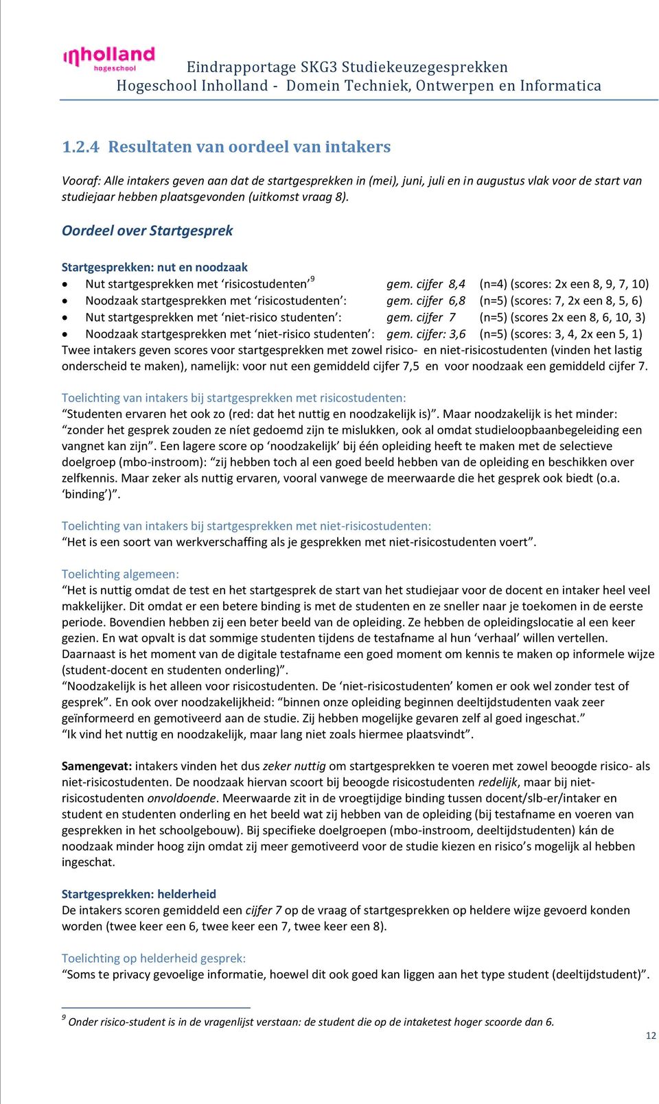 cijfer 8,4 (n=4) (scores: 2x een 8, 9, 7, 1) Noodzaak startgesprekken met risicostudenten : gem. cijfer 6,8 (n=5) (scores: 7, 2x een 8, 5, 6) Nut startgesprekken met niet-risico studenten : gem.