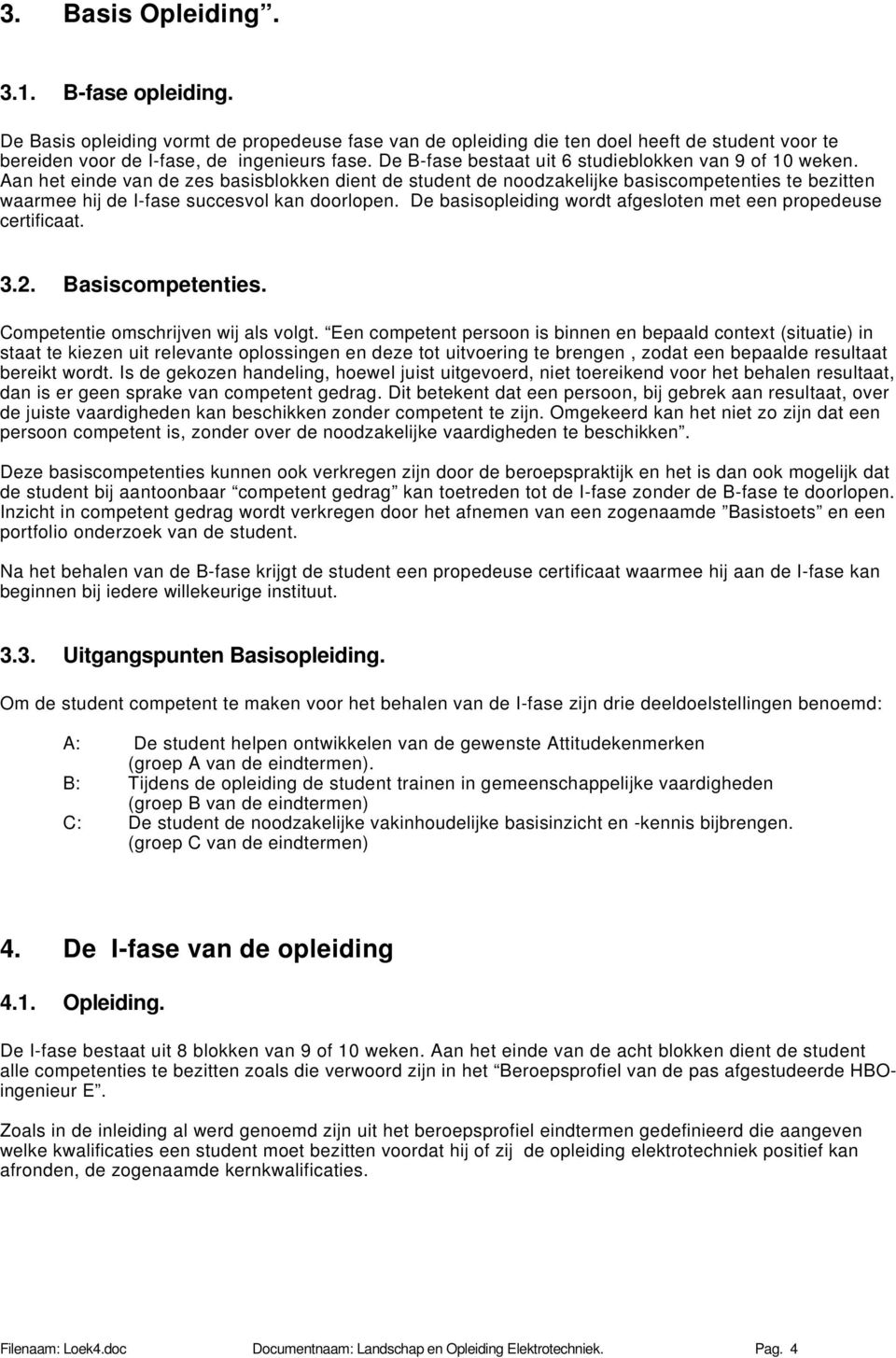 Aan het einde van de zes basisblokken dient de student de noodzakelijke basiscompetenties te bezitten waarmee hij de I-fase succesvol kan doorlopen.