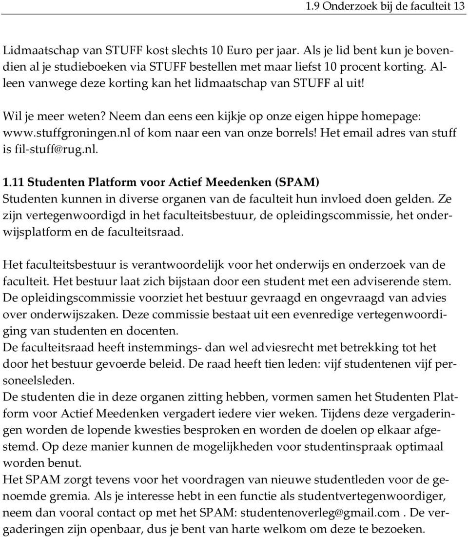 Het email adres van stuff is fil stuff@rug.nl. 1.11 Studenten Platform voor Actief Meedenken (SPAM) Studenten kunnen in diverse organen van de faculteit hun invloed doen gelden.