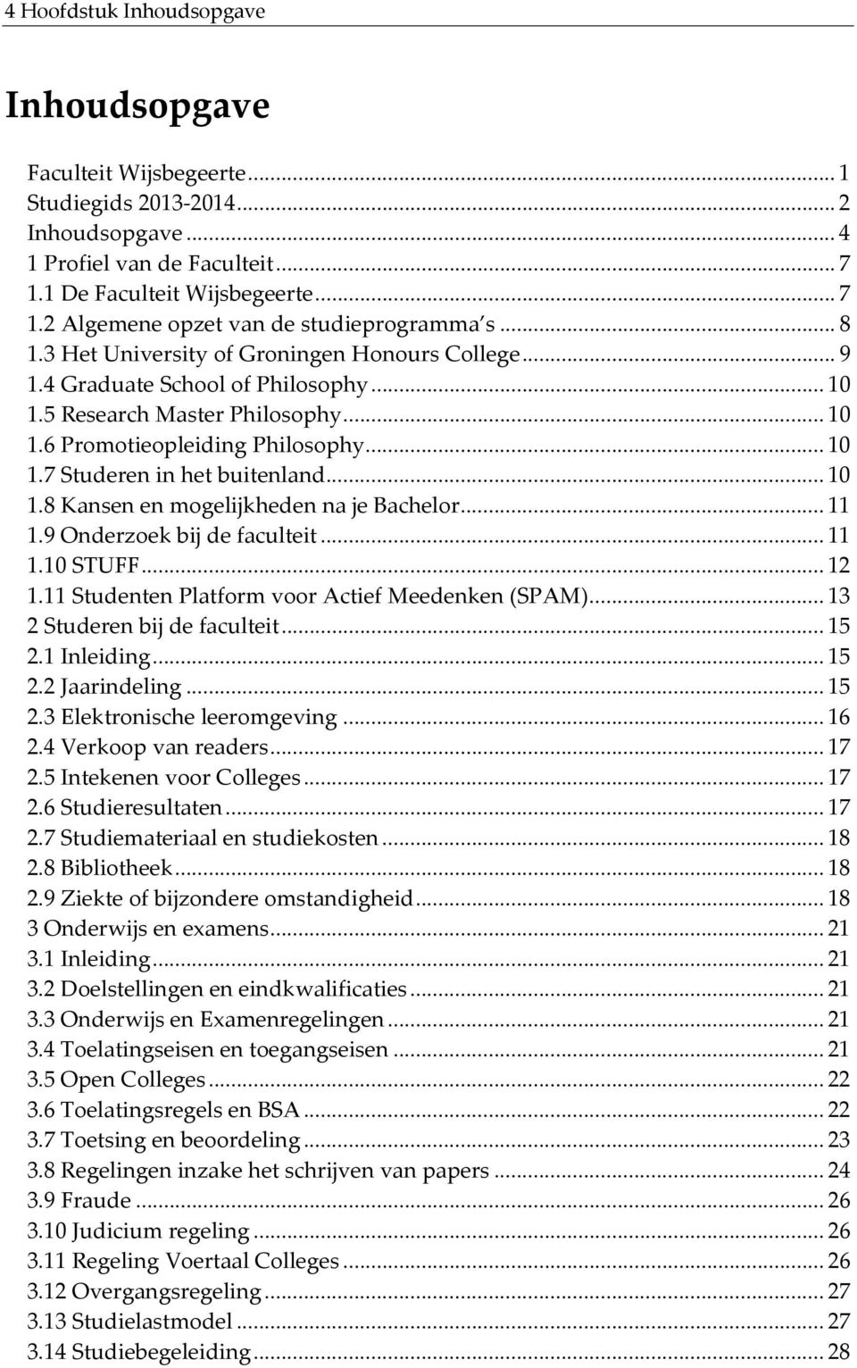 .. 10 1.8 Kansen en mogelijkheden na je Bachelor... 11 1.9 Onderzoek bij de faculteit... 11 1.10 STUFF... 12 1.11 Studenten Platform voor Actief Meedenken (SPAM)... 13 2 Studeren bij de faculteit.