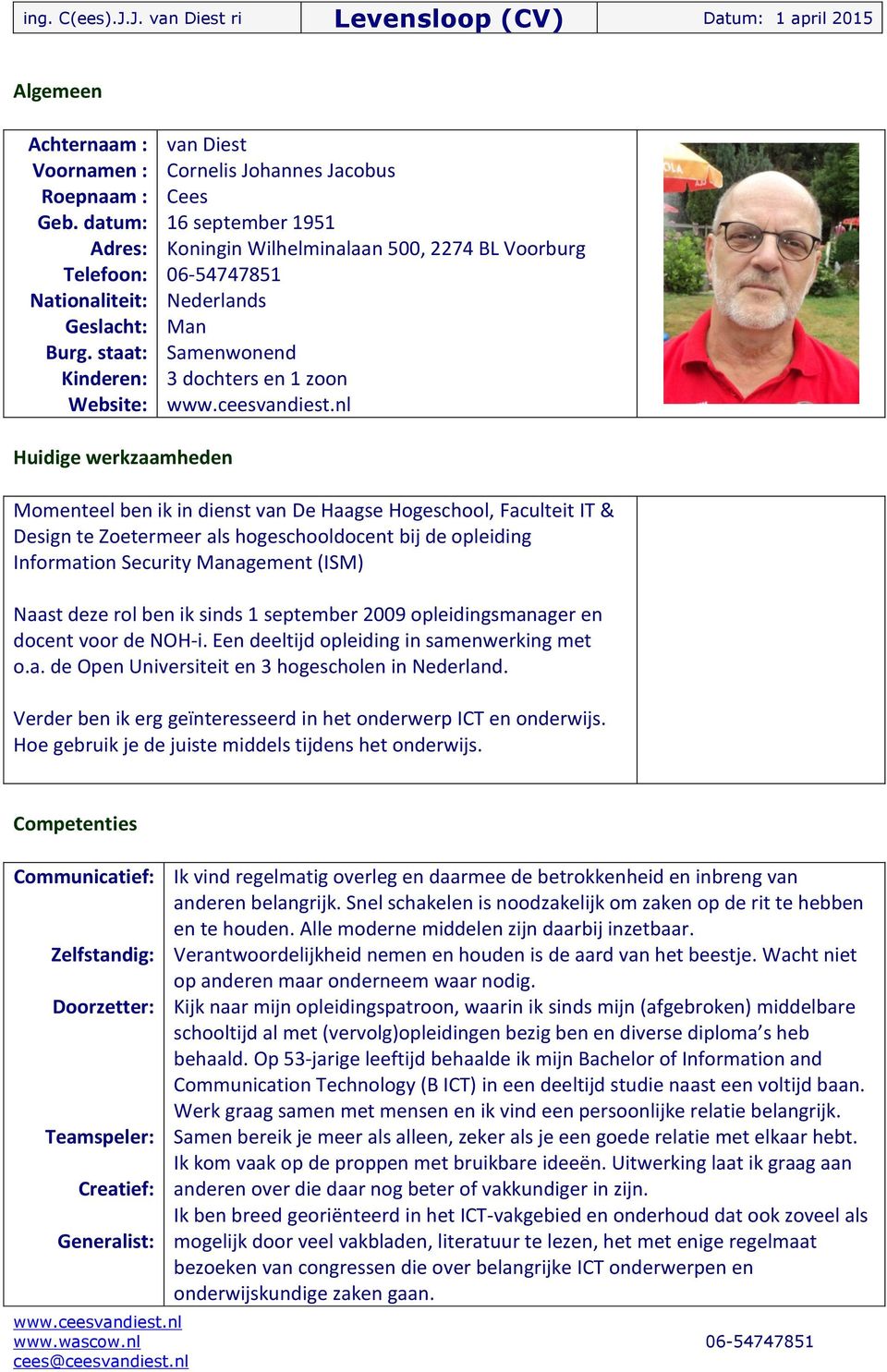 werkzaamheden Momenteel ben ik in dienst van De Haagse Hogeschool, Faculteit IT & Design te Zoetermeer als hogeschooldocent bij de opleiding Information Security Management (ISM) Naast deze rol ben