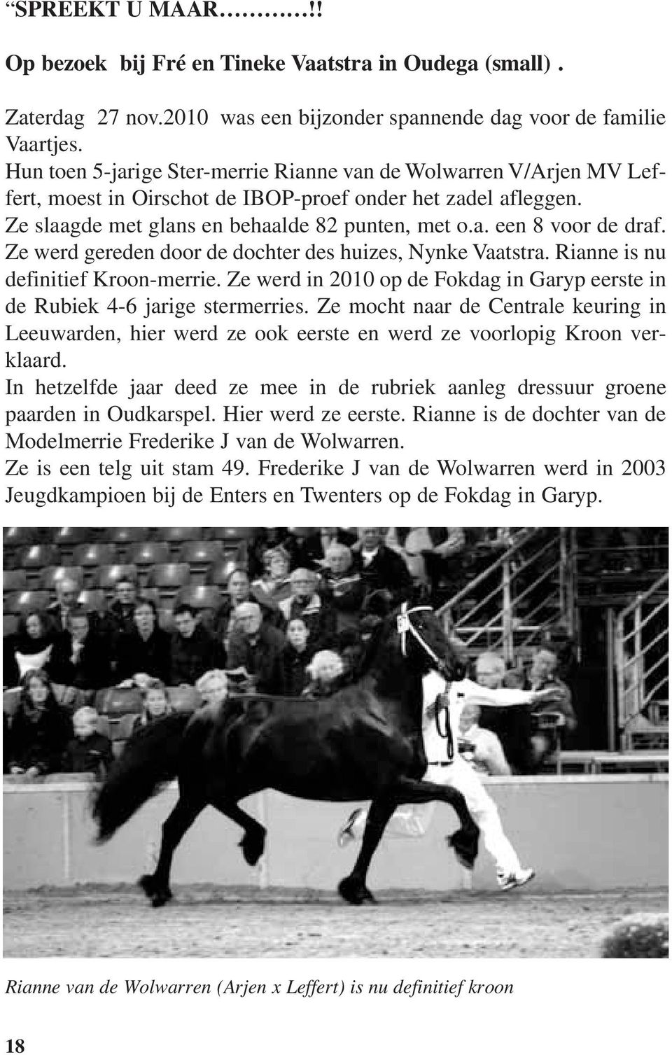 Ze werd gereden door de dochter des huizes, Nynke Vaatstra. Rianne is nu definitief Kroon-merrie. Ze werd in 2010 op de Fokdag in Garyp eerste in de Rubiek 4-6 jarige stermerries.