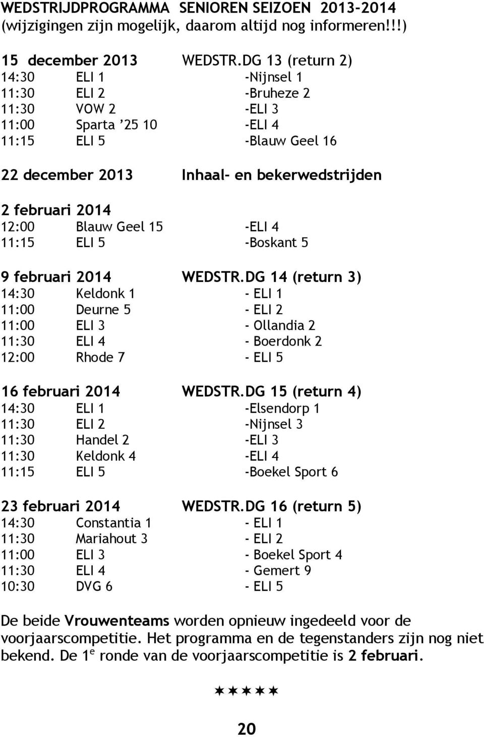 12:00 Blauw Geel 15 -ELI 4 11:15 ELI 5 -Boskant 5 9 februari 2014 WEDSTR.