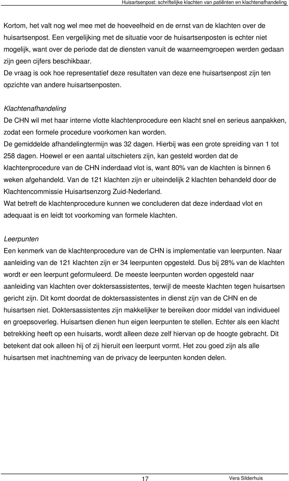 De vraag is ook hoe representatief deze resultaten van deze ene huisartsenpost zijn ten opzichte van andere huisartsenposten.