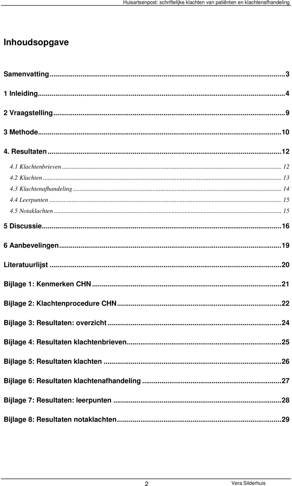 .. 20 Bijlage 1: Kenmerken CHN... 21 Bijlage 2: Klachtenprocedure CHN... 22 Bijlage 3: Resultaten: overzicht... 24 Bijlage 4: Resultaten klachtenbrieven.