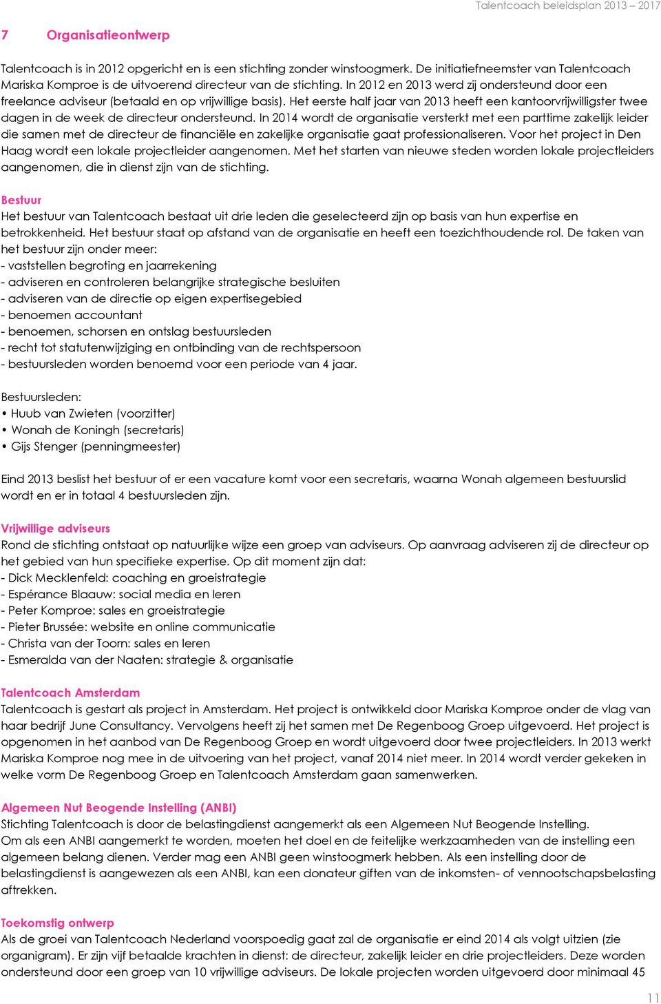 Het eerste half jaar van 2013 heeft een kantoorvrijwilligster twee dagen in de week de directeur ondersteund.