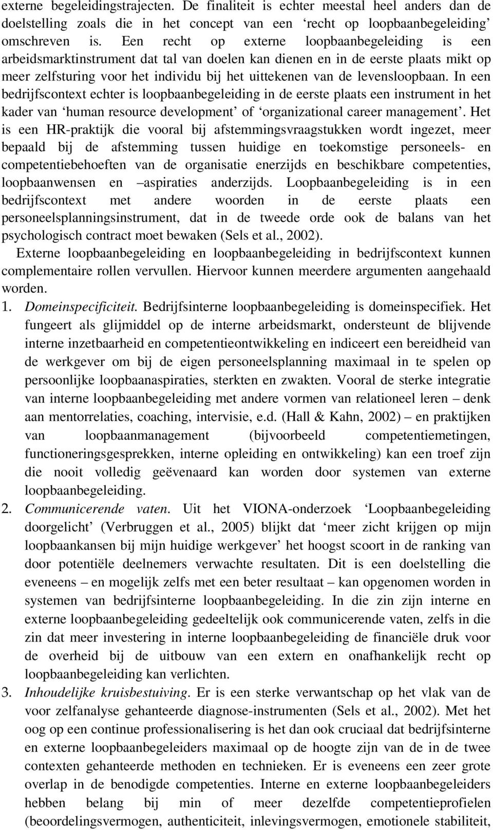 levensloopbaan. In een bedrijfscontext echter is loopbaanbegeleiding in de eerste plaats een instrument in het kader van human resource development of organizational career management.