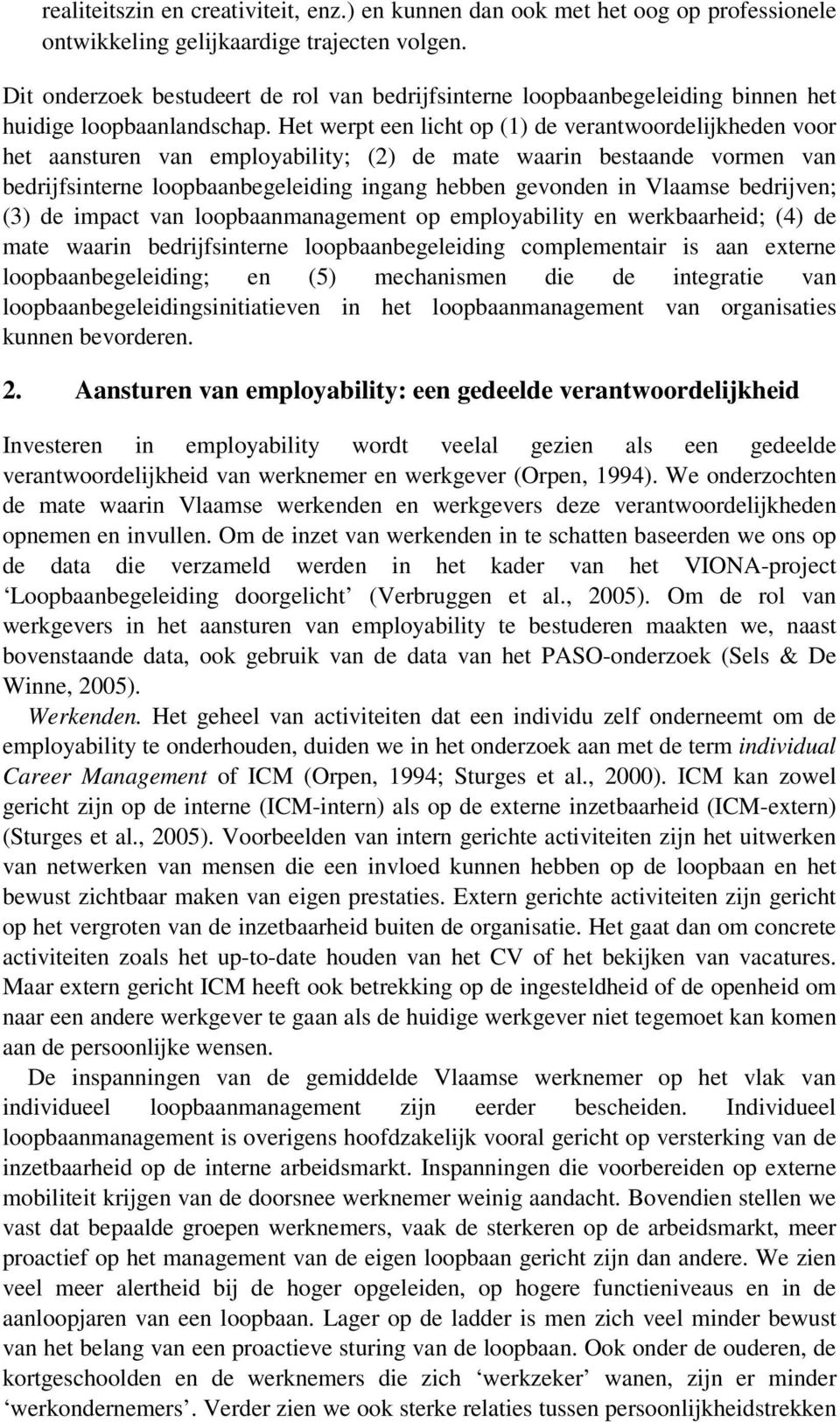 Het werpt een licht op (1) de verantwoordelijkheden voor het aansturen van employability; (2) de mate waarin bestaande vormen van bedrijfsinterne loopbaanbegeleiding ingang hebben gevonden in Vlaamse