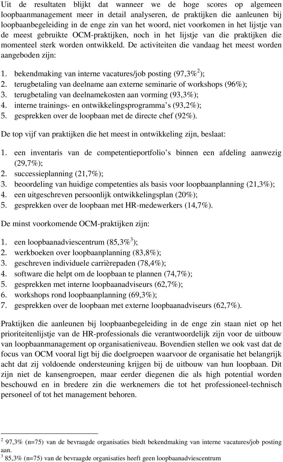 De activiteiten die vandaag het meest worden aangeboden zijn: 1. bekendmaking van interne vacatures/job posting (97,3% 2 ); 2. terugbetaling van deelname aan externe seminarie of workshops (96%); 3.