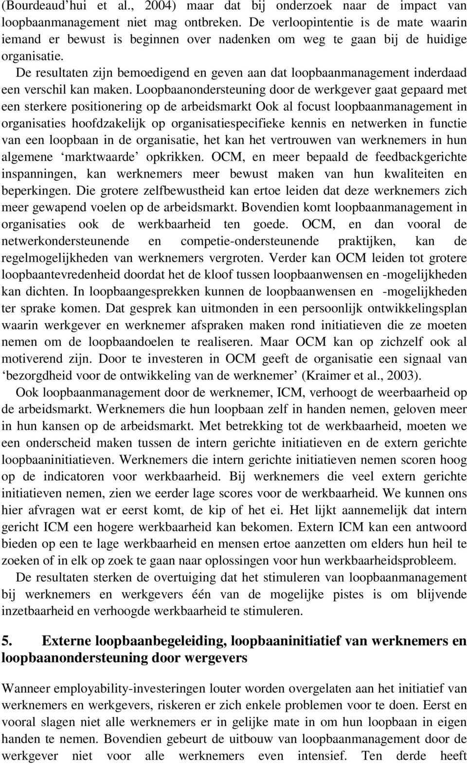 De resultaten zijn bemoedigend en geven aan dat loopbaanmanagement inderdaad een verschil kan maken.