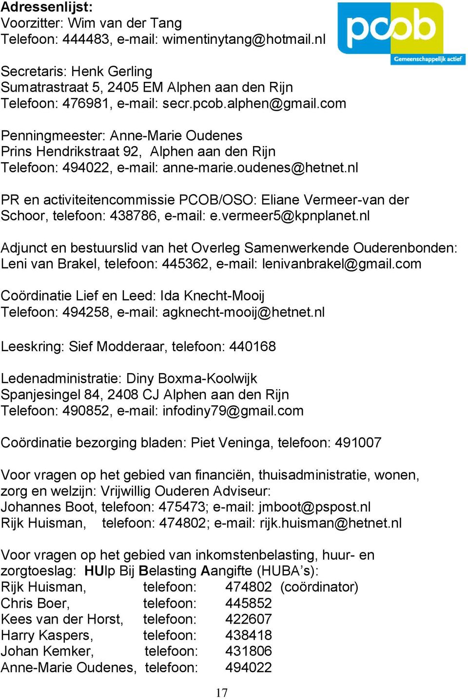 nl PR en activiteitencommissie PCOB/OSO: Eliane Vermeer-van der Schoor, telefoon: 438786, e-mail: e.vermeer5@kpnplanet.