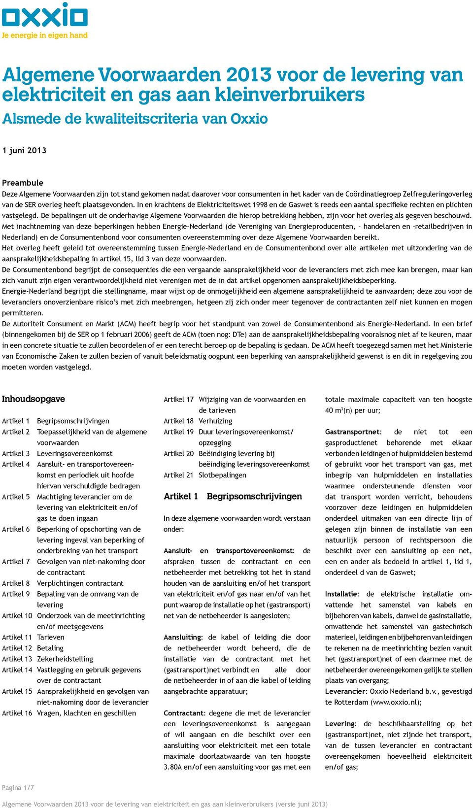 In en krachtens de Elektriciteitswet 1998 en de Gaswet is reeds een aantal specifieke rechten en plichten vastgelegd.