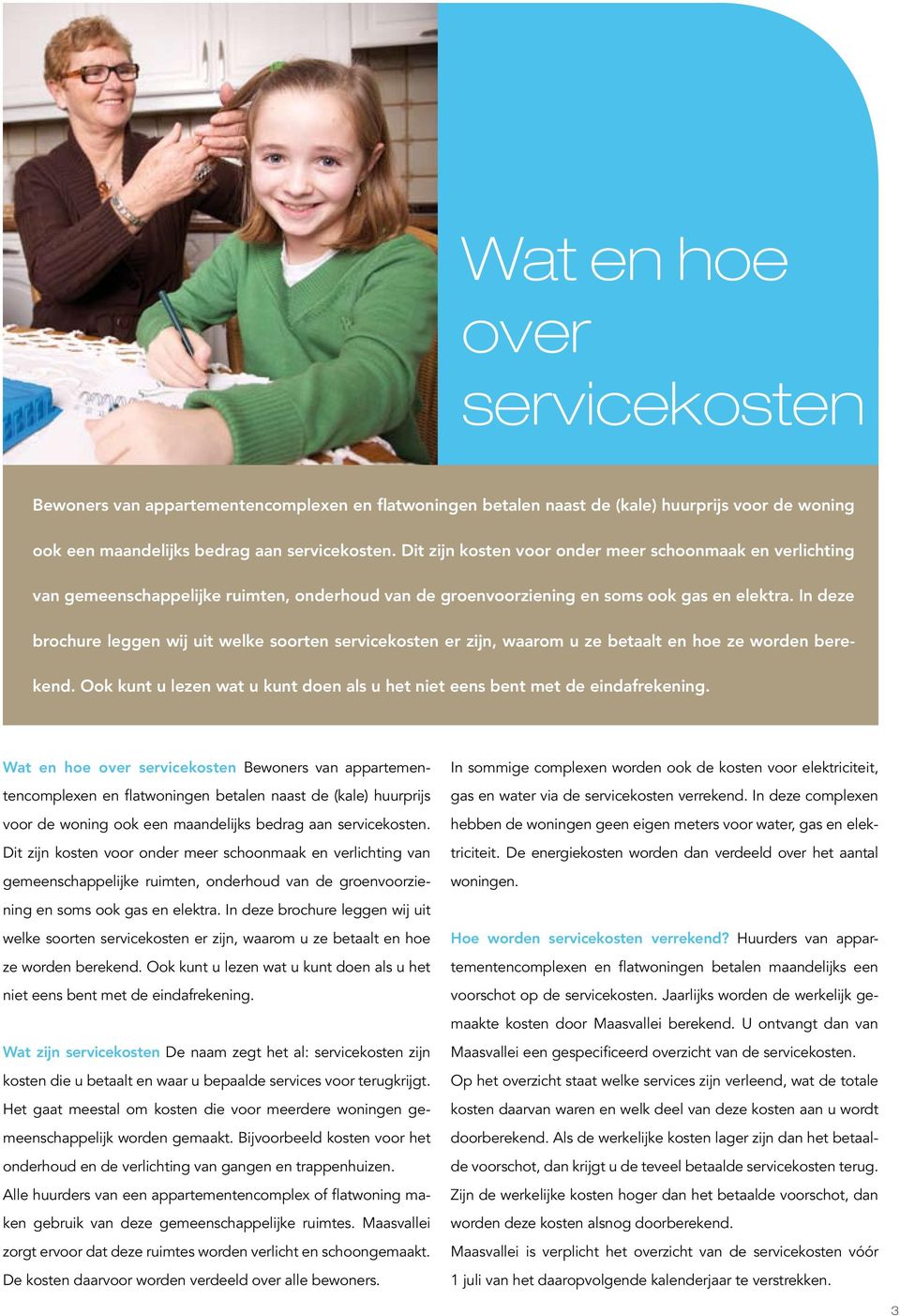 In deze brochure leggen wij uit welke soorten servicekosten er zijn, waarom u ze betaalt en hoe ze worden berekend. Ook kunt u lezen wat u kunt doen als u het niet eens bent met de eindafrekening.