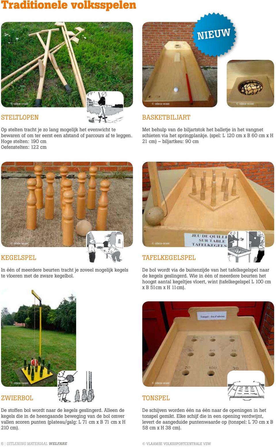 (spel: L 120 cm x B 60 cm x H 21 cm) biljartkeu: 90 cm KEGELSPEL In één of meerdere beurten tracht je zoveel kegelspel mogelijk kegels te vloeren met de zware kegelbol.