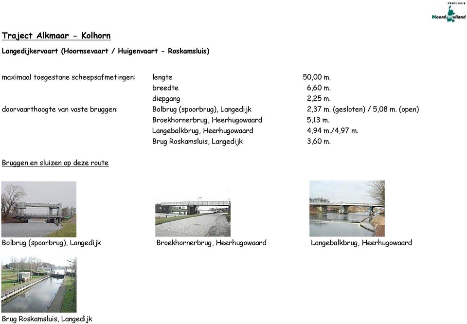 (gesloten) / 5,08 m. (open) Broekhornerbrug, Heerhugowaard 5,13 m. Langebalkbrug, Heerhugowaard 4,94 m./4,97 m.