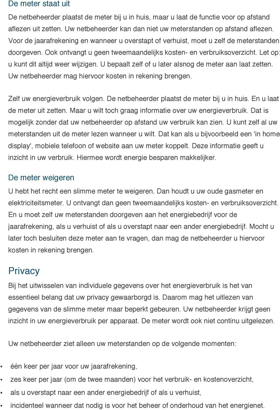 Let op: u kunt dit altijd weer wijzigen. U bepaalt zelf of u later alsnog de meter aan laat zetten. Uw netbeheerder mag hiervoor kosten in rekening brengen. Zelf uw energieverbruik volgen.