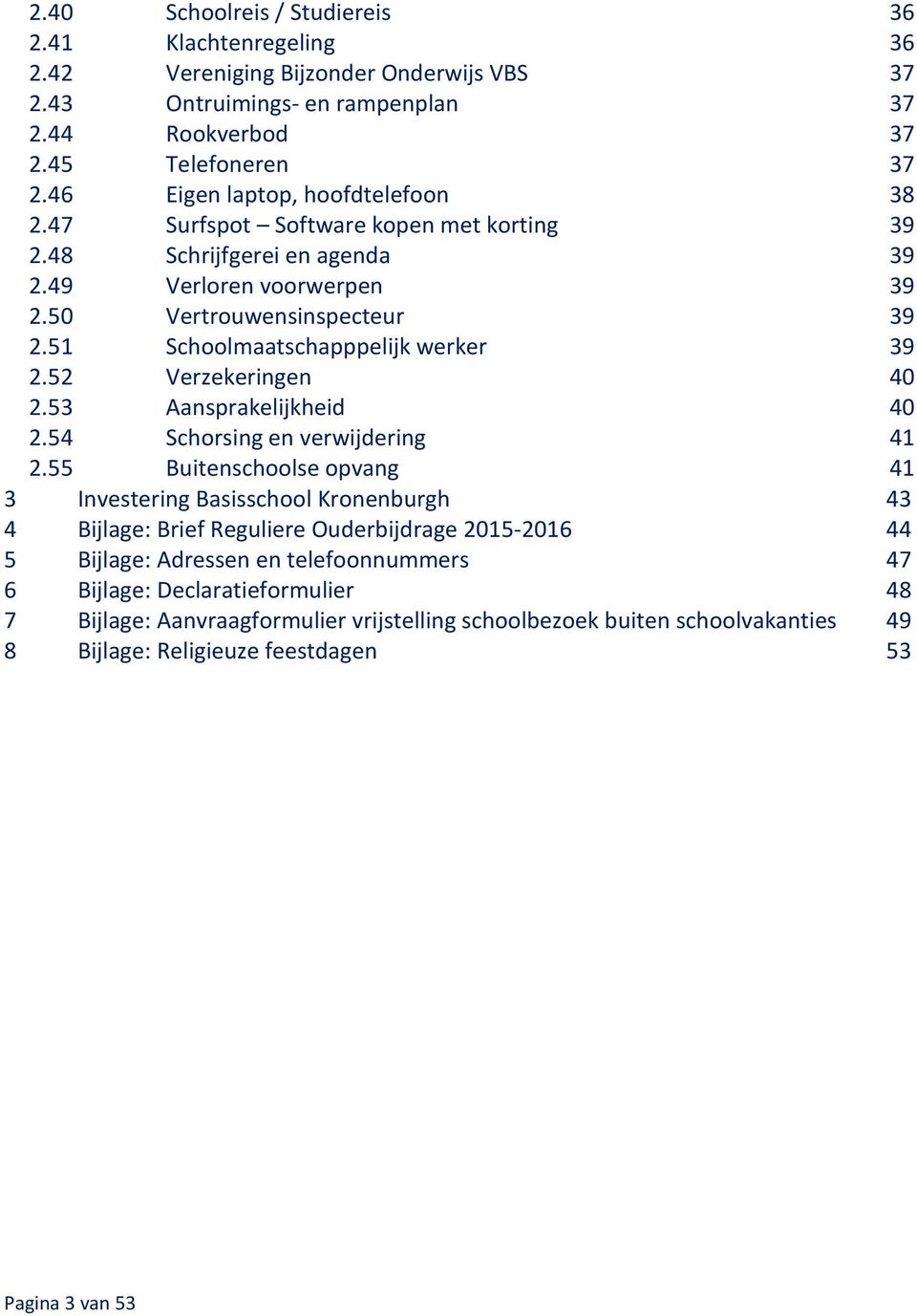 51 Schoolmaatschapppelijk werker 39 2.52 Verzekeringen 40 2.53 Aansprakelijkheid 40 2.54 Schorsing en verwijdering 41 2.