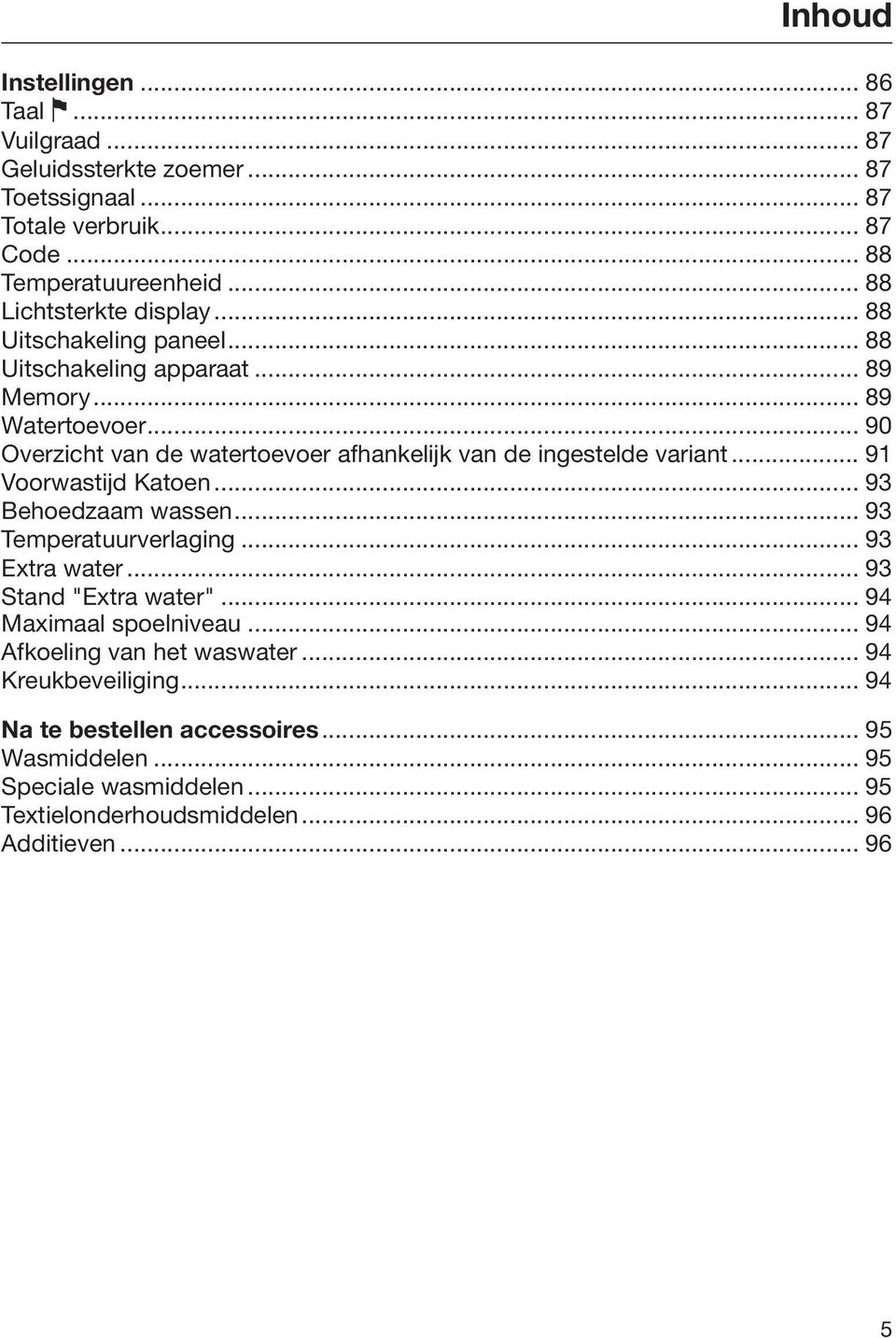 .. 90 Overzicht van de watertoevoer afhankelijk van de ingestelde variant... 91 Voorwastijd Katoen... 93 Behoedzaam wassen... 93 Temperatuurverlaging... 93 Extra water.