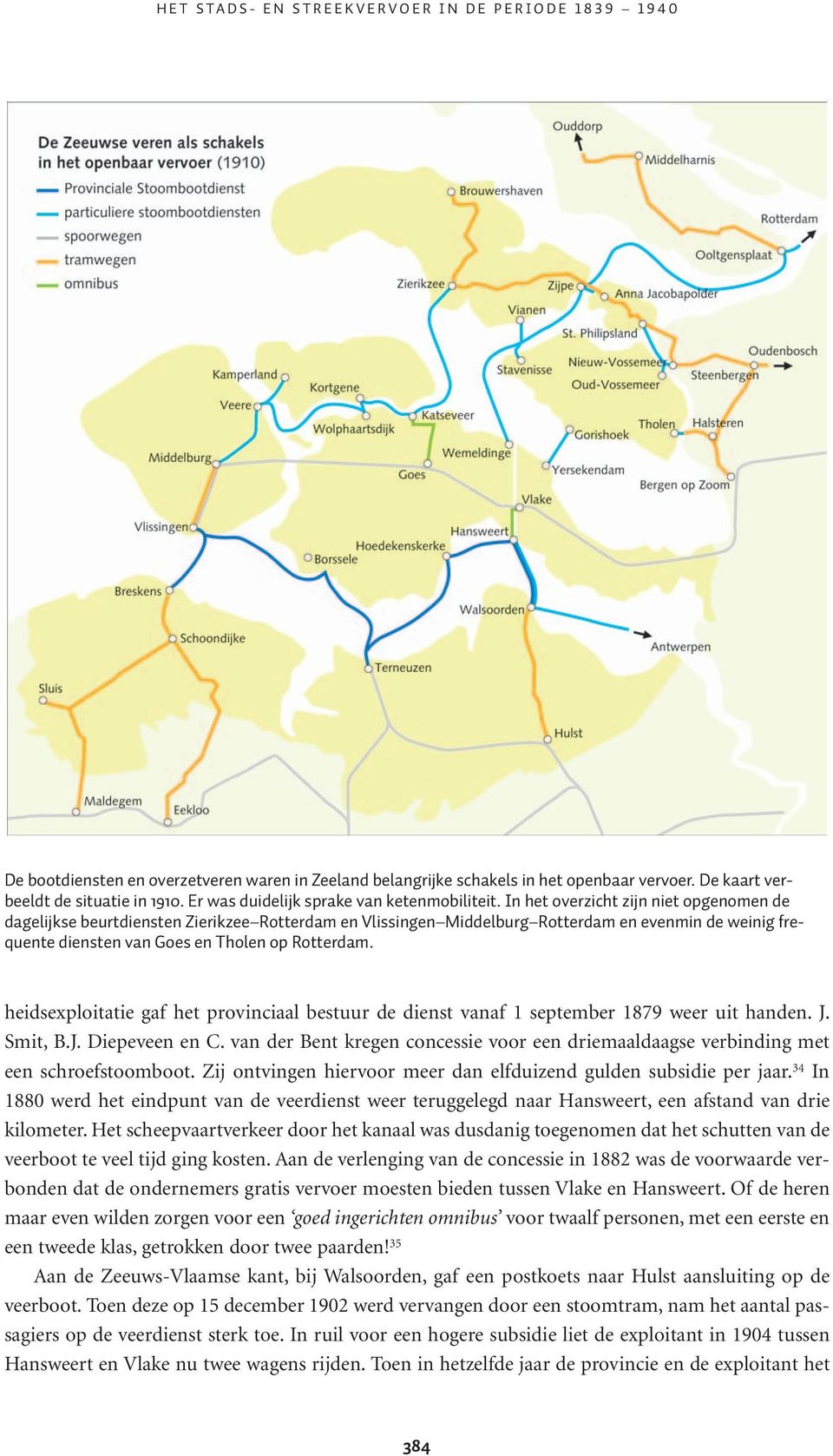 In het overzicht zijn niet opgenomen de dagelijkse beurtdiensten Zierikzee Rotterdam en Vlissingen Middelburg Rotterdam en evenmin de weinig frequente diensten van Goes en Tholen op Rotterdam.