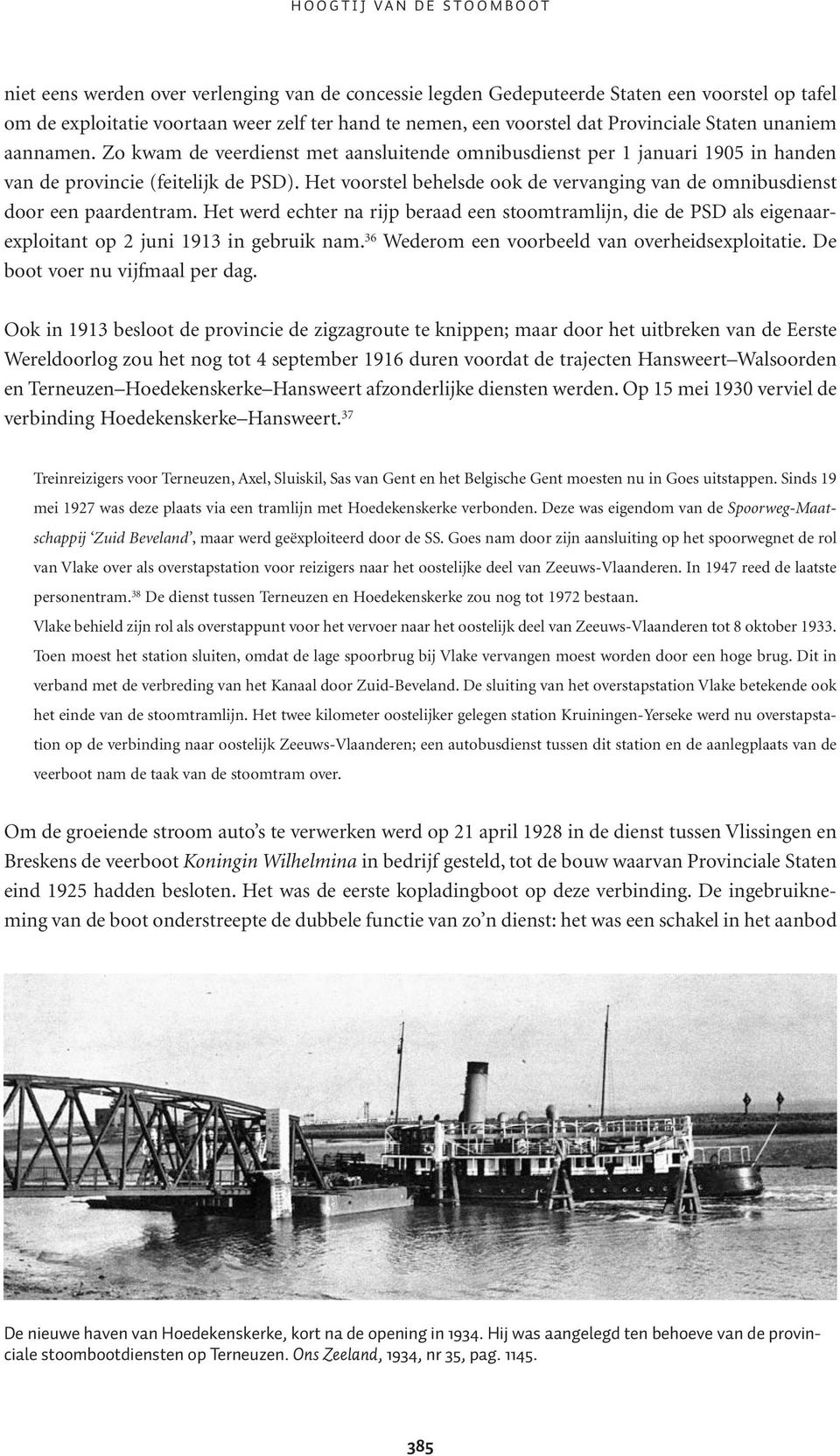 Het voorstel behelsde ook de vervanging van de omnibusdienst door een paardentram. Het werd echter na rijp beraad een stoomtramlijn, die de PSD als eigenaarexploitant op 2 juni 1913 in gebruik nam.