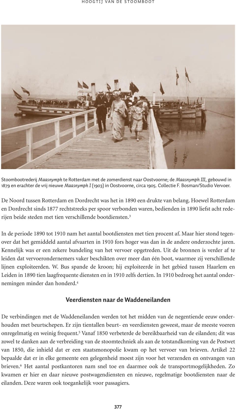 Hoewel Rotterdam en Dordrecht sinds 1877 rechtstreeks per spoor verbonden waren, bedienden in 1890 liefst acht rederijen beide steden met tien verschillende bootdiensten.