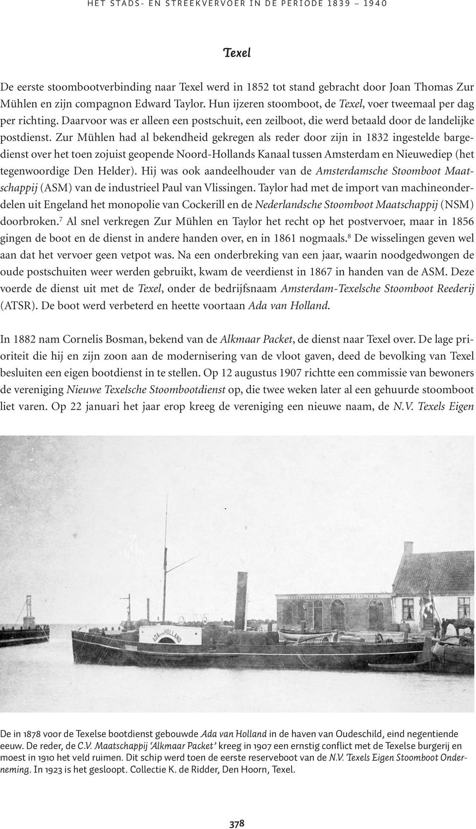 Zur Mühlen had al bekendheid gekregen als reder door zijn in 1832 ingestelde bargedienst over het toen zojuist geopende Noord-Hollands Kanaal tussen Amsterdam en Nieuwediep (het tegenwoordige Den
