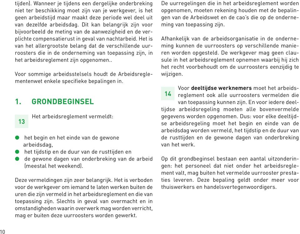 Het is van het allergrootste belang dat de verschillende uurroosters die in de onderneming van toepassing zijn, in het arbeidsreglement zijn opgenomen.