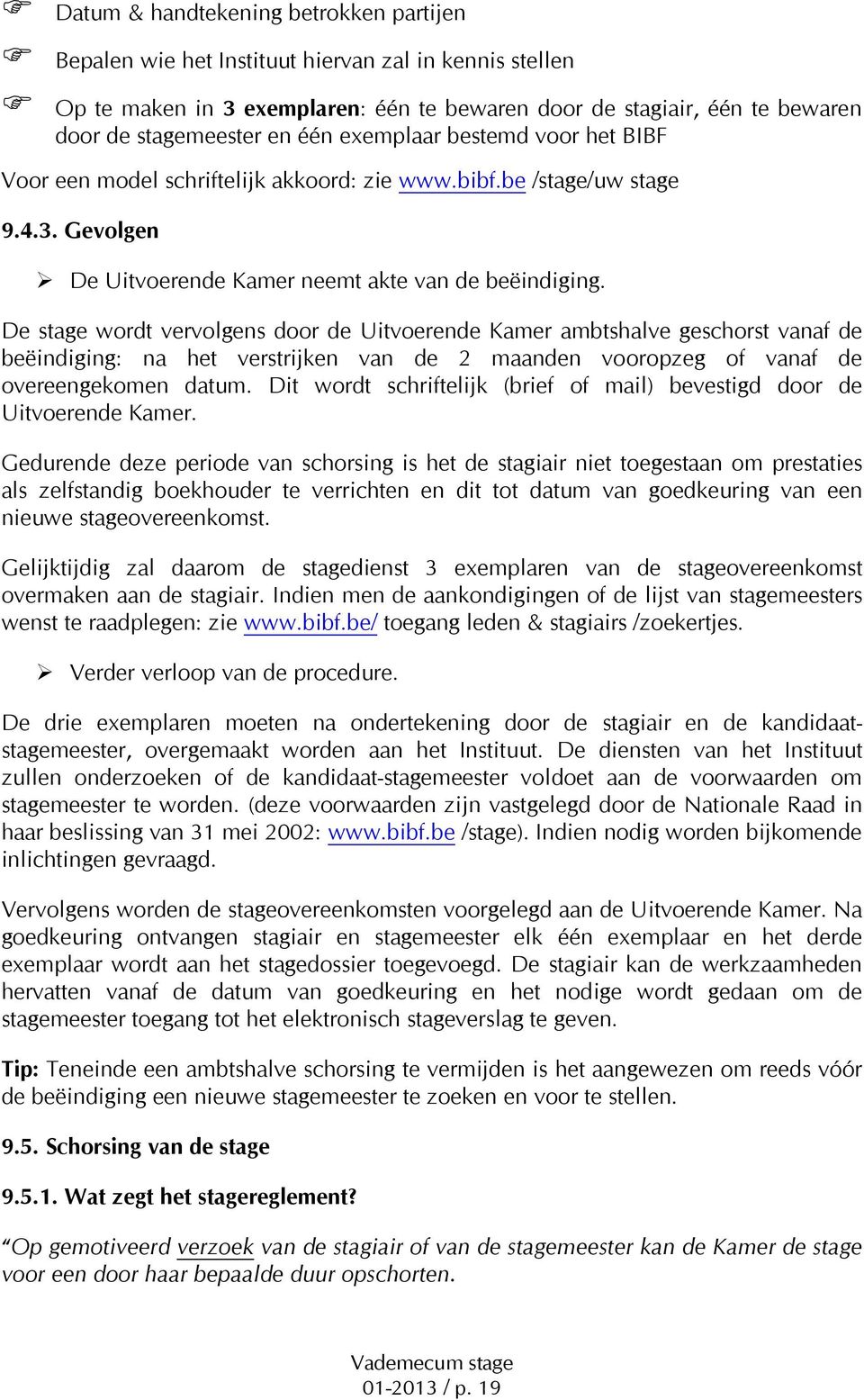 De stage wordt vervolgens door de Uitvoerende Kamer ambtshalve geschorst vanaf de beëindiging: na het verstrijken van de 2 maanden vooropzeg of vanaf de overeengekomen datum.