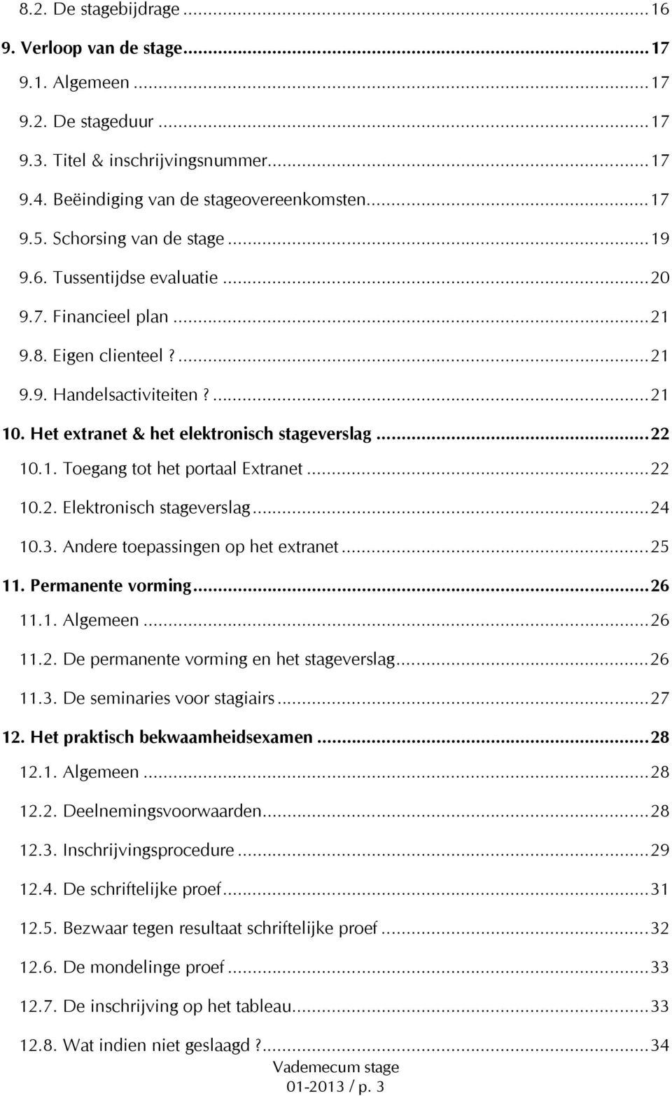 1. Toegang tot het portaal Extranet...22 10.2. Elektronisch stageverslag...24 10.3. Andere toepassingen op het extranet...25 11. Permanente vorming...26 11.1. Algemeen...26 11.2. De permanente vorming en het stageverslag.