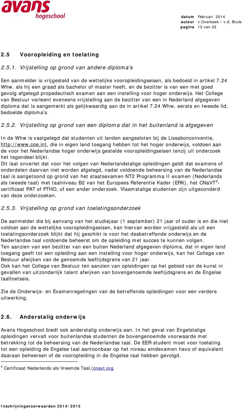 Het College van Bestuur verleent eveneens vrijstelling aan de bezitter van een in Nederland afgegeven diploma dat is aangemerkt als gelijkwaardig aan de in artikel 7.