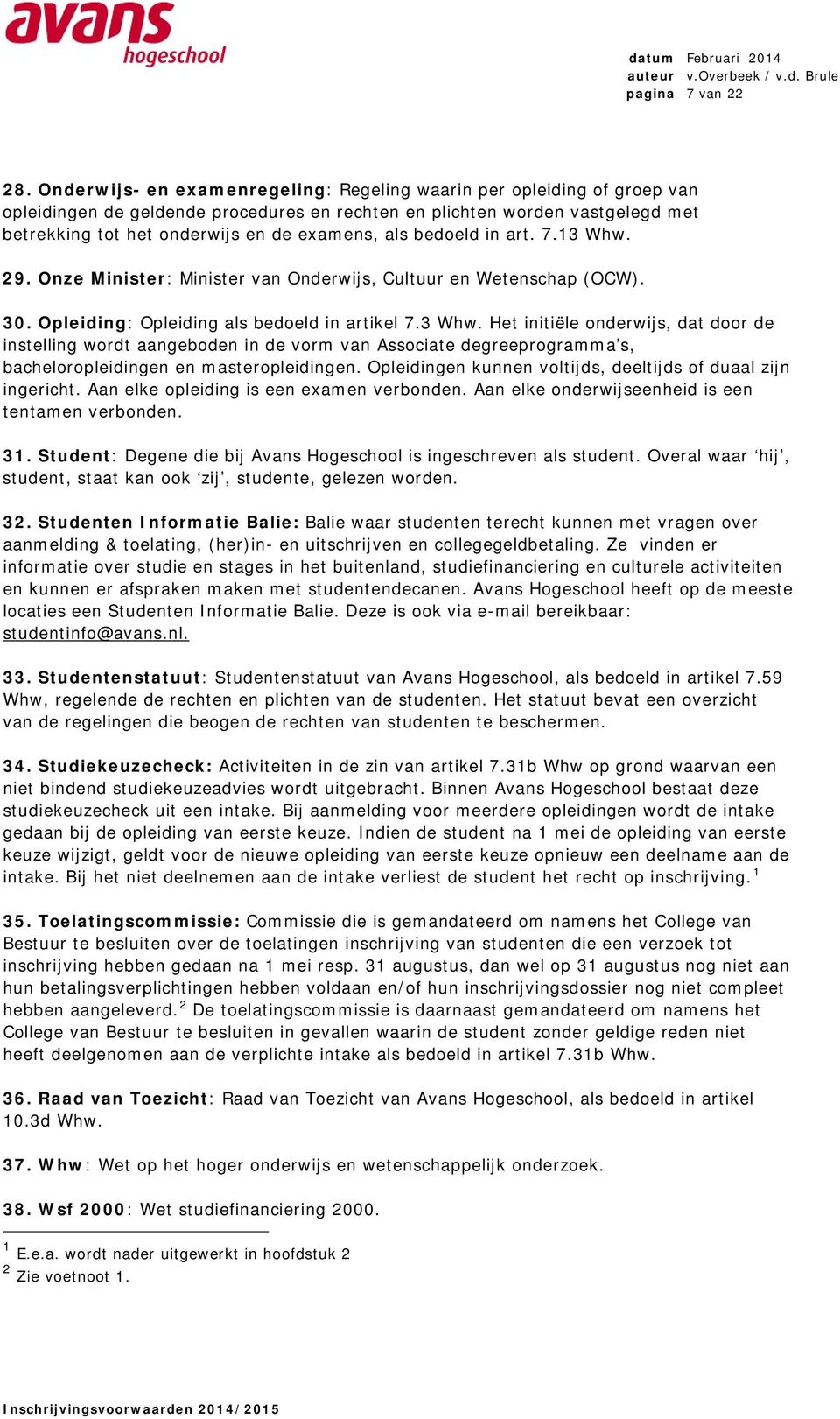 als bedoeld in art. 7.13 Whw. 29. Onze Minister: Minister van Onderwijs, Cultuur en Wetenschap (OCW). 30. Opleiding: Opleiding als bedoeld in artikel 7.3 Whw. Het initiële onderwijs, dat door de instelling wordt aangeboden in de vorm van Associate degreeprogramma s, bacheloropleidingen en masteropleidingen.