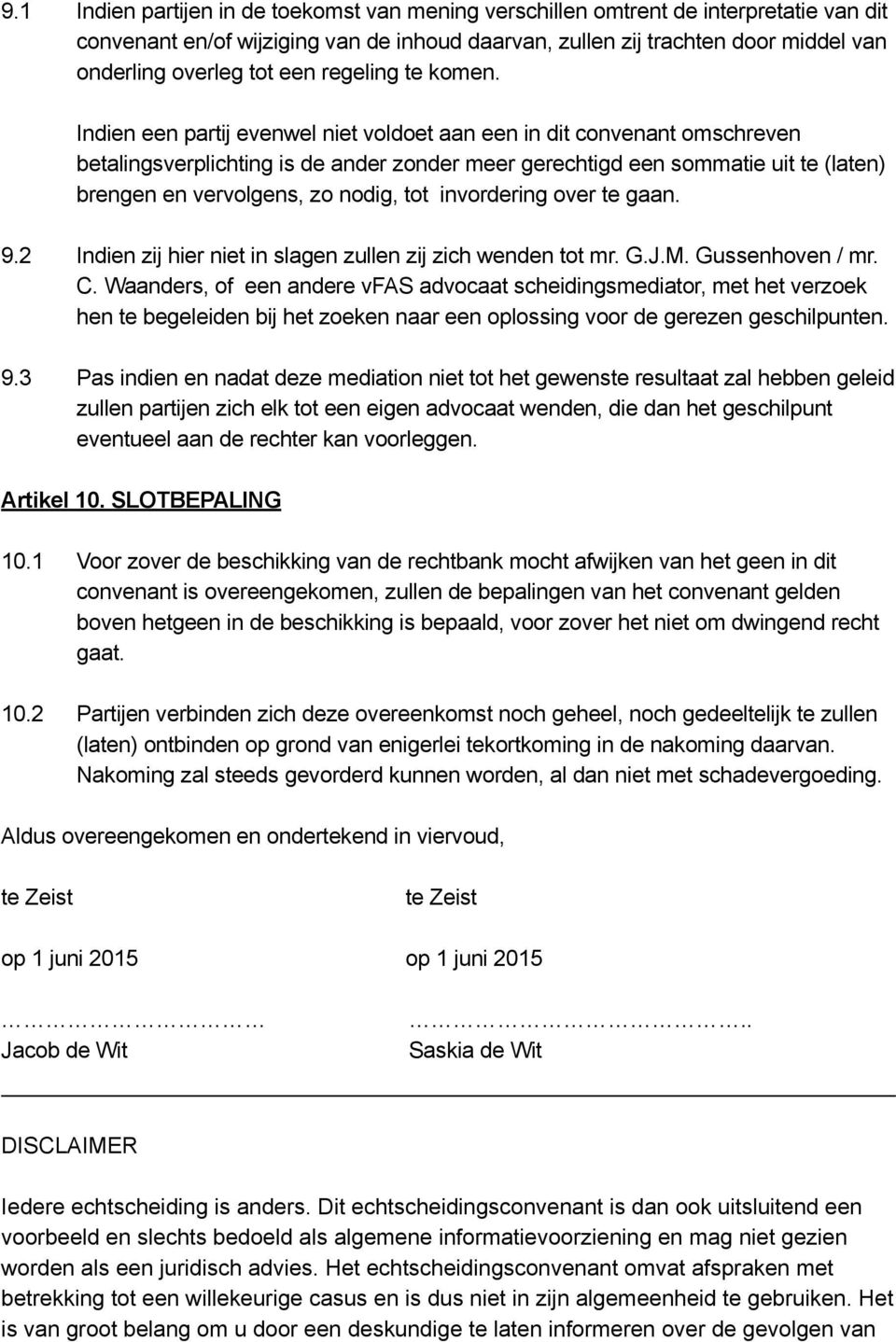 Indien een partij evenwel niet voldoet aan een in dit convenant omschreven betalingsverplichting is de ander zonder meer gerechtigd een sommatie uit te (laten) brengen en vervolgens, zo nodig, tot