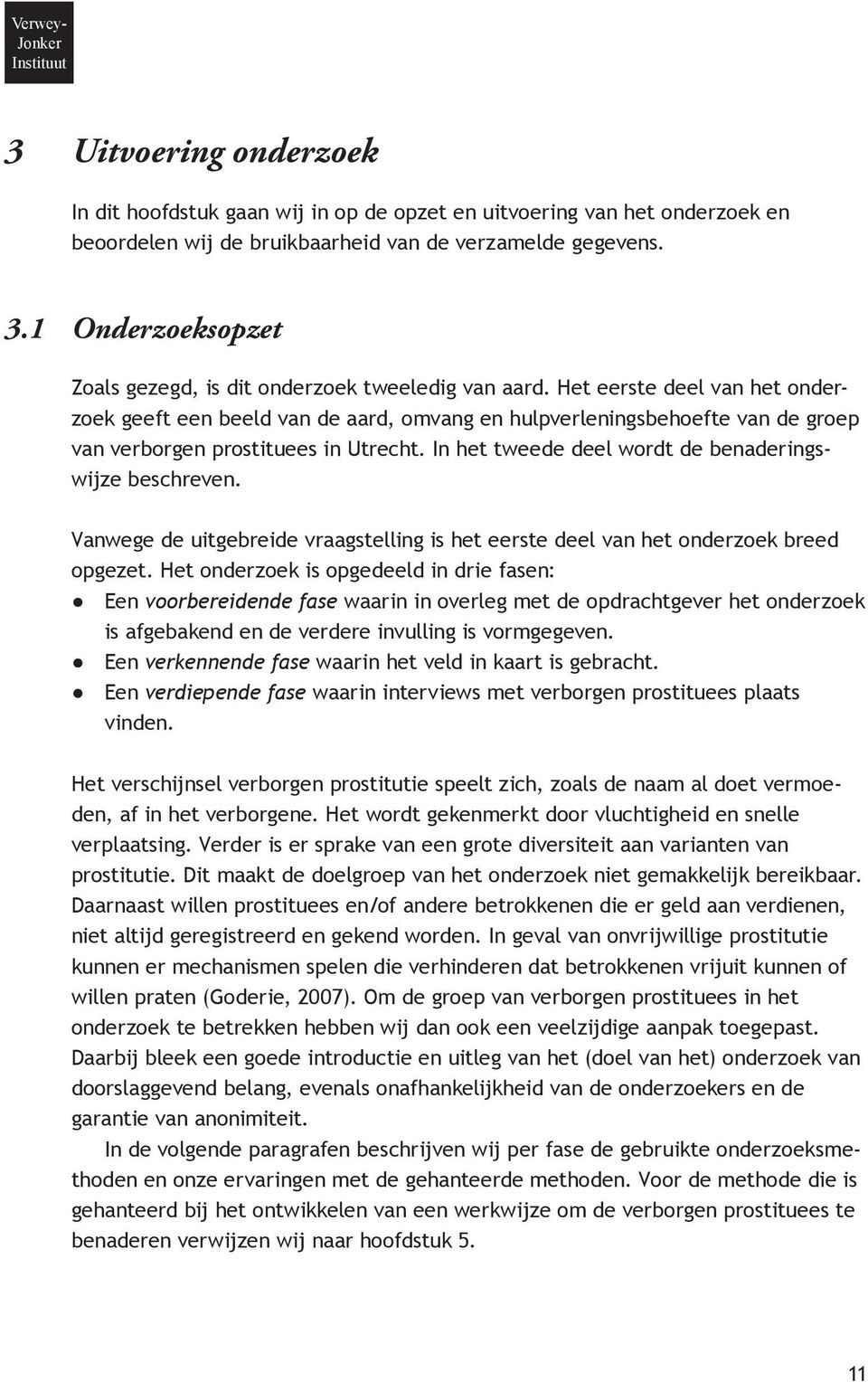 In het tweede deel wordt de benaderingswijze beschreven. Vanwege de uitgebreide vraagstelling is het eerste deel van het onderzoek breed opgezet.