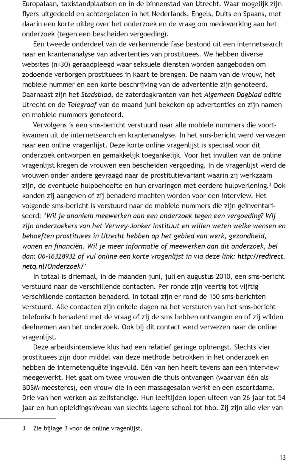 een bescheiden vergoeding). Een tweede onderdeel van de verkennende fase bestond uit een internetsearch naar en krantenanalyse van advertenties van prostituees.